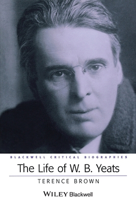The Life of W. B. Yeats: A Critical Biography 0631228519 Book Cover