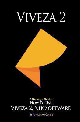 A Dummy's Guide: How To Use Viveza 2, Nik Software 1493729349 Book Cover