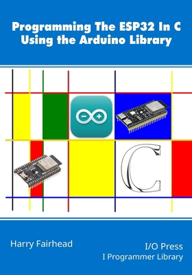 Programming the ESP32 In C Using the Arduino Li... 1871962927 Book Cover