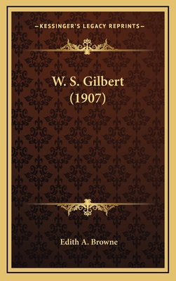 W. S. Gilbert (1907) 1166076695 Book Cover