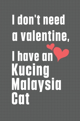 I don't need a valentine, I have a Kucing Malay... B084DFQRTW Book Cover