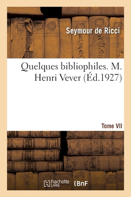 Quelques bibliophiles. Tome VII. M. Henri Vever [French] 2329619367 Book Cover