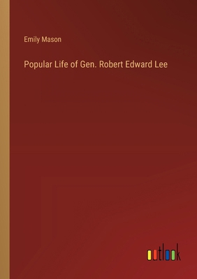 Popular Life of Gen. Robert Edward Lee 3368847902 Book Cover