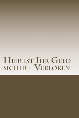 Hier Ist Ihr Geld Sicher - Verloren [German] 1500569496 Book Cover