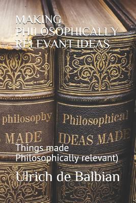 Making Philosophically Relevant Ideas: Things m... 1731124996 Book Cover