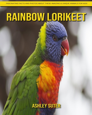 Rainbow lorikeet: Fascinating Facts and Photos about These Amazing & Unique Animals for Kids B08JB1XGGG Book Cover