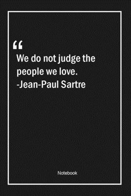 Paperback We do not judge the people we love. -Jean-Paul Sartre: Lined Gift Notebook With Unique Touch | Journal | Lined Premium 120 Pages |love Quotes| Book