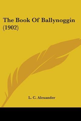 The Book Of Ballynoggin (1902) 0548881553 Book Cover