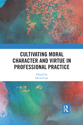 Cultivating Moral Character and Virtue in Profe... 0367371502 Book Cover