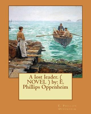 A lost leader. ( NOVEL ) by: E. Phillips Oppenheim 1542386748 Book Cover