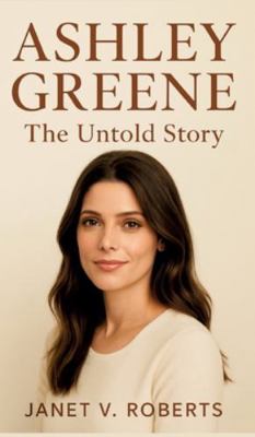 Ashley Greene: The Untold Story 3384759834 Book Cover