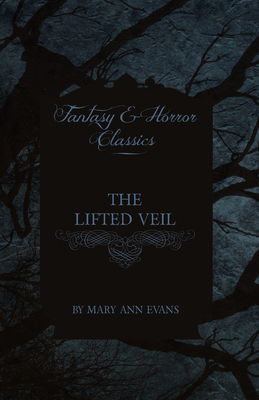The Lifted Veil (Fantasy and Horror Classics) 1447406044 Book Cover