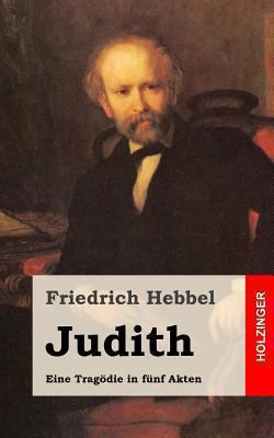 Judith: Eine Tragödie in fünf Akten [German] 1482557762 Book Cover