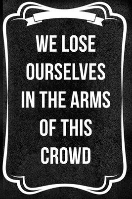 We Lose Ourselves In The Arms Of This Crowd: No... 1703207548 Book Cover