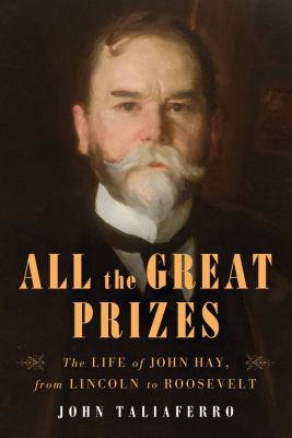 All the Great Prizes: The Life of John Hay, fro... 1416597301 Book Cover