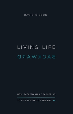 Living Life Backward: How Ecclesiastes Teaches ... 1433556278 Book Cover
