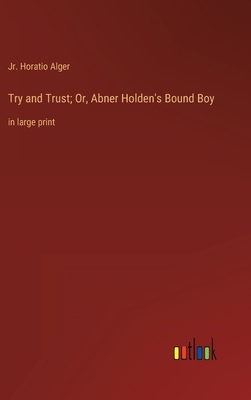 Try and Trust; Or, Abner Holden's Bound Boy: in... 3368345737 Book Cover