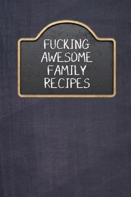 Fucking Awesome Family Recipes: Fill In And Cre... 1090221916 Book Cover