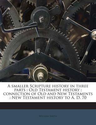 A Smaller Scripture History in Three Parts: Old... 1245783114 Book Cover