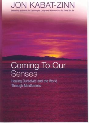 Coming to Our Senses. Jon Kabat-Zinn 0749925884 Book Cover