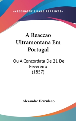 A Reaccao Ultramontana Em Portugal: Ou A Concor... [Not Applicable] 1162347333 Book Cover