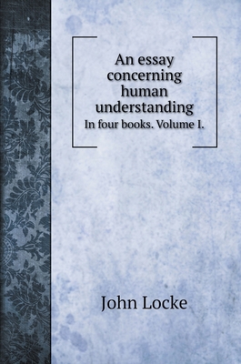 An essay concerning human understanding: In fou... 5519722048 Book Cover