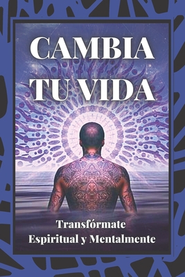 Cambia Tu Vida: Transfórmate Espiritual y Menta... [Spanish] 1675998833 Book Cover