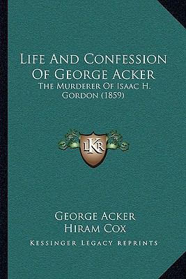 Life And Confession Of George Acker: The Murder... 1166922189 Book Cover