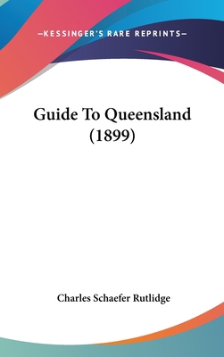 Guide to Queensland (1899) 1436938708 Book Cover