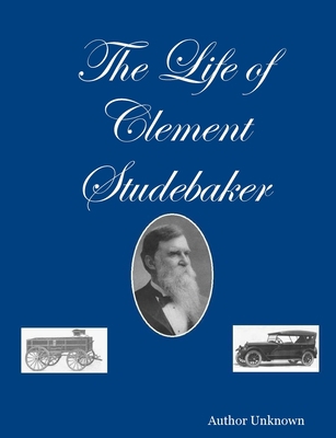 The Life of Clement Studebaker 0557054389 Book Cover