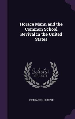 Horace Mann and the Common School Revival in th... 1357120036 Book Cover