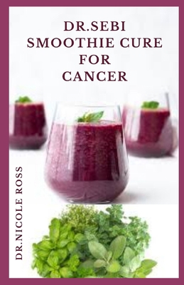 DR. SEBI SMOOTHIE CURE FOR CANCER: Secret methods and recipes to cure cancer, cleanse your body toxins, detox the liver and boost your immune system. B08972CGH2 Book Cover