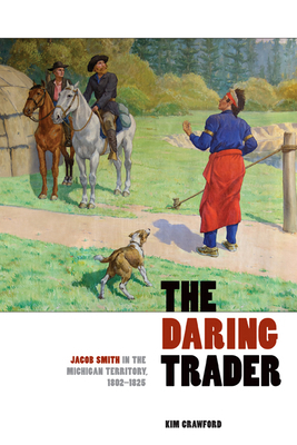 The Daring Trader: Jacob Smith in the Michigan ... 1611860261 Book Cover