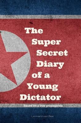 Kim Jong-un - The Super Secret Diary of a Young... 1523296984 Book Cover