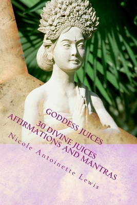 Goddess Juices: Awaken the Goddess with divine ... 1494983125 Book Cover