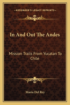 In And Out The Andes: Mission Trails From Yucat... 1163823104 Book Cover