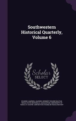 Southwestern Historical Quarterly, Volume 6 1357963106 Book Cover