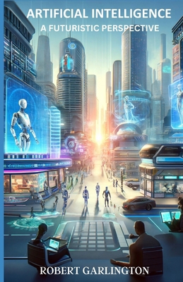 Artificial Intelligence: A Futuristic Perspective B0D14VFKW3 Book Cover