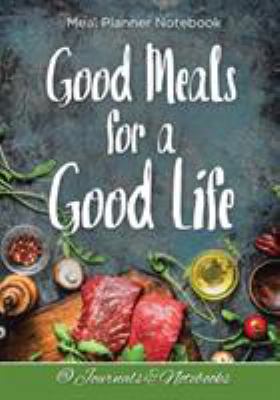 Good Meals for a Good Life. Meal Planner Notebook 1683265408 Book Cover