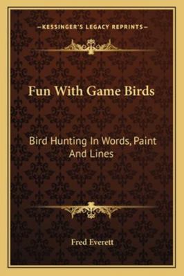 Fun With Game Birds: Bird Hunting In Words, Pai... 1162991305 Book Cover