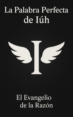 La Palabra Perfecta de Iúh - El Evangelio de la... [Spanish] B0FX8HZKNP Book Cover