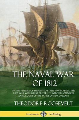 The Naval War of 1812: or the History of the Un... 1387879332 Book Cover