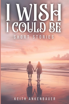 I Wish I Could Be: Short Stories B0FDC9X75J Book Cover