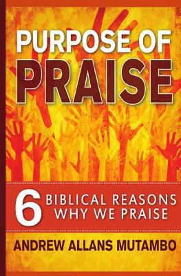 Purpose of Praise: Six Biblical Reasons Why We ... 0615952631 Book Cover