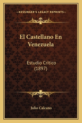 El Castellano En Venezuela: Estudio Critico (1897) [Spanish] 1168496357 Book Cover