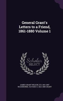 General Grant's Letters to a Friend, 1861-1880 ... 135965593X Book Cover