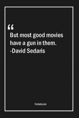 Paperback But most good movies have a gun in them. -David Sedaris: Lined Gift Notebook With Unique Touch | Journal | Lined Premium 120 Pages |movies Quotes| Book