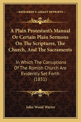 A Plain Protestant's Manual Or Certain Plain Se... 1165274299 Book Cover