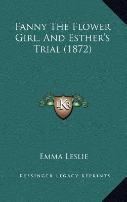 Fanny The Flower Girl, And Esther's Trial (1872) 116663163X Book Cover