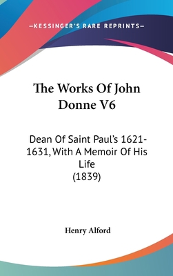 The Works Of John Donne V6: Dean Of Saint Paul'... 1437445497 Book Cover